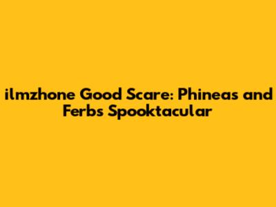 ilmzhone Good Scare: Phineas and Ferb's Spooktacular
