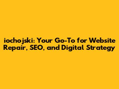 iochojski: Your Go-To for Website Repair, SEO, and Digital Strategy