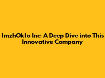 lmzhOklo Inc: A Deep Dive into This Innovative Company