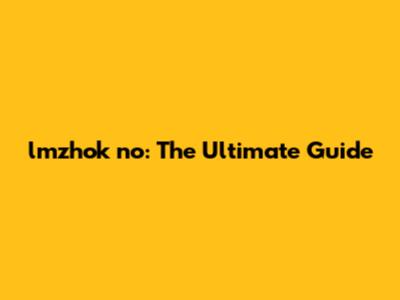 lmzhok no: The Ultimate Guide