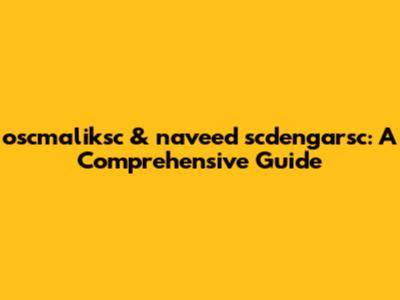 oscmaliksc & naveed scdengarsc: A Comprehensive Guide