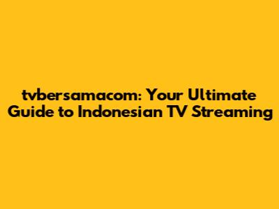 tvbersamacom: Your Ultimate Guide to Indonesian TV Streaming
