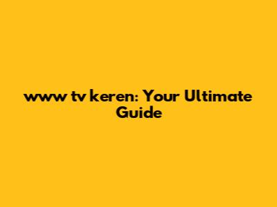 www tv keren: Your Ultimate Guide