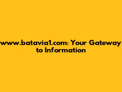 www.batavia1.com: Your Gateway to Information
