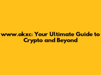 www.okxc: Your Ultimate Guide to Crypto and Beyond