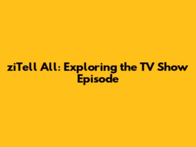 ziTell All: Exploring the TV Show Episode
